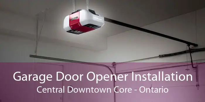 Garage Door Opener Installation Central Downtown Core - Ontario