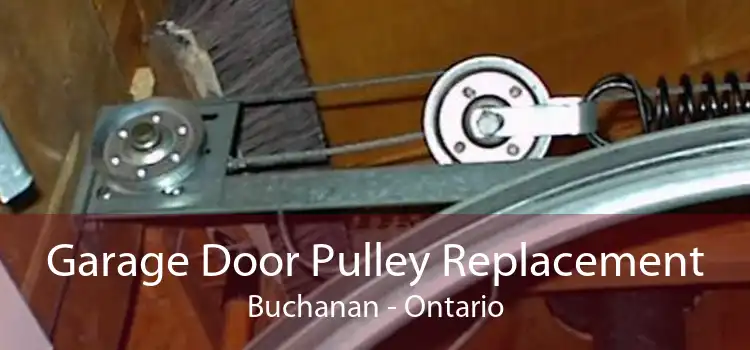 Garage Door Pulley Replacement Buchanan - Ontario