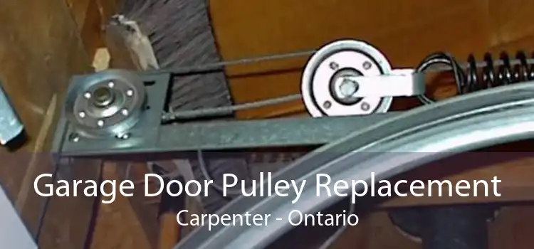 Garage Door Pulley Replacement Carpenter - Ontario