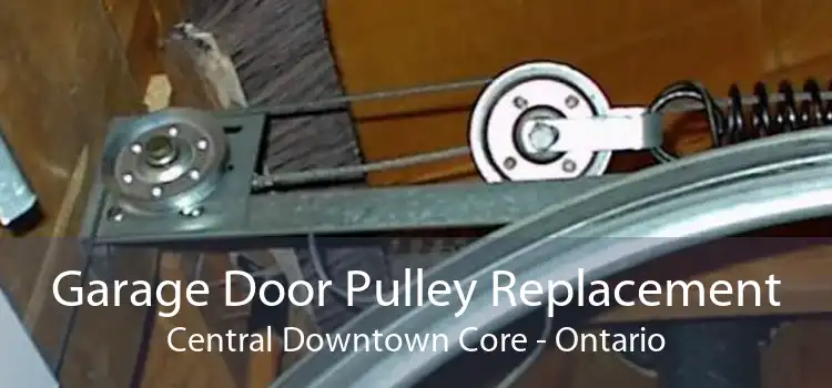 Garage Door Pulley Replacement Central Downtown Core - Ontario