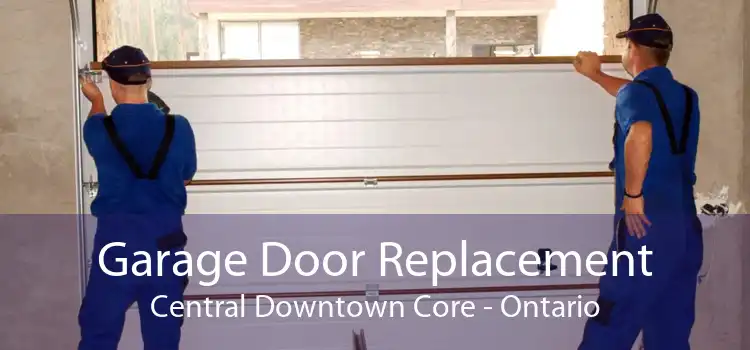Garage Door Replacement Central Downtown Core - Ontario