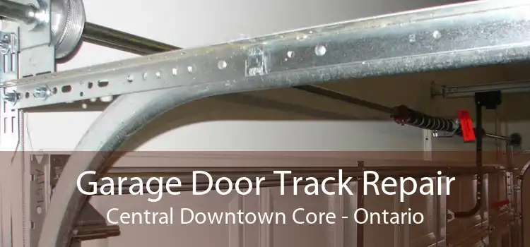 Garage Door Track Repair Central Downtown Core - Ontario