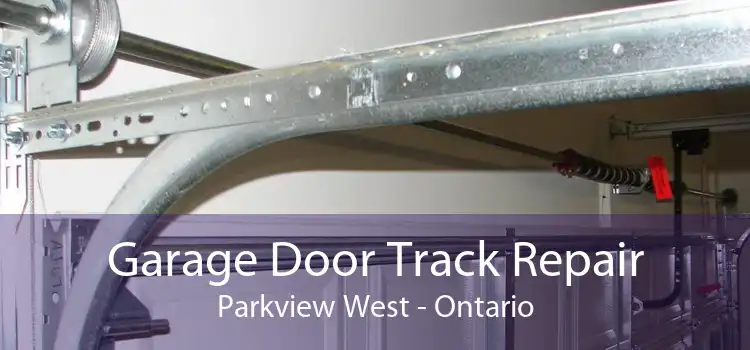Garage Door Track Repair Parkview West - Ontario