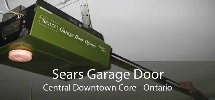 Sears Garage Door Central Downtown Core - Ontario
